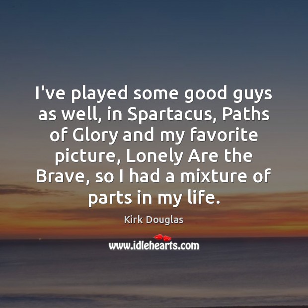 I’ve played some good guys as well, in Spartacus, Paths of Glory Kirk Douglas Picture Quote