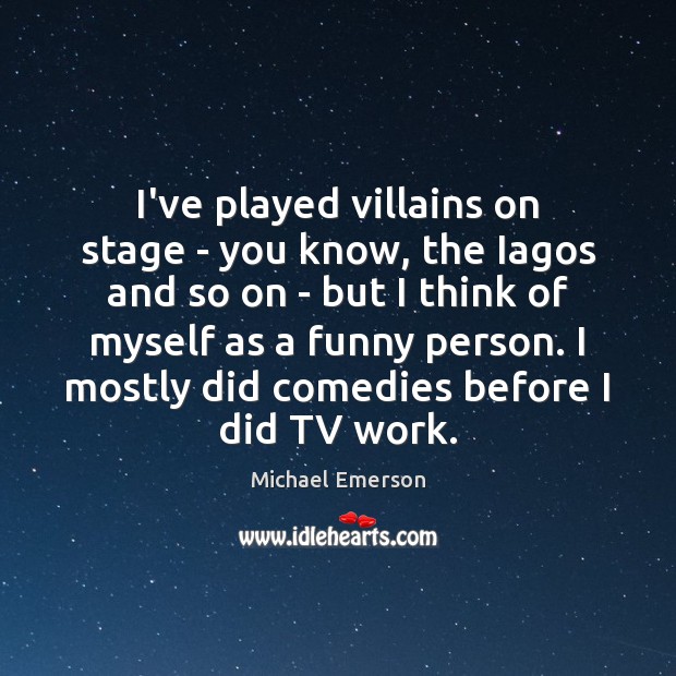 I’ve played villains on stage – you know, the Iagos and so Michael Emerson Picture Quote