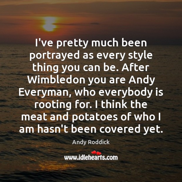 I’ve pretty much been portrayed as every style thing you can be. Andy Roddick Picture Quote