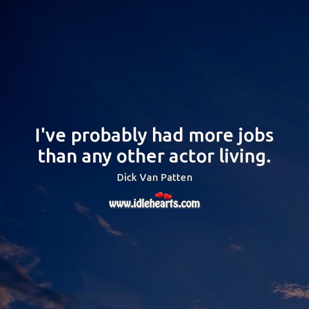 I’ve probably had more jobs than any other actor living. Image