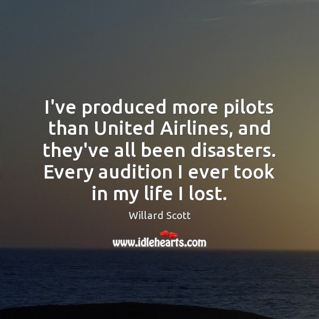 I’ve produced more pilots than United Airlines, and they’ve all been disasters. Willard Scott Picture Quote