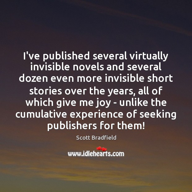 I’ve published several virtually invisible novels and several dozen even more invisible Scott Bradfield Picture Quote