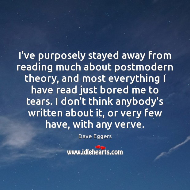 I’ve purposely stayed away from reading much about postmodern theory, and most Dave Eggers Picture Quote
