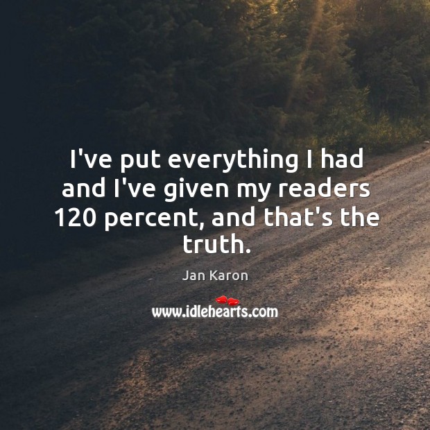 I’ve put everything I had and I’ve given my readers 120 percent, and that’s the truth. Image