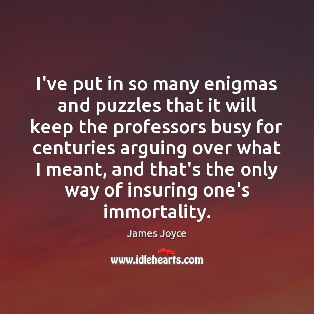 I’ve put in so many enigmas and puzzles that it will keep James Joyce Picture Quote