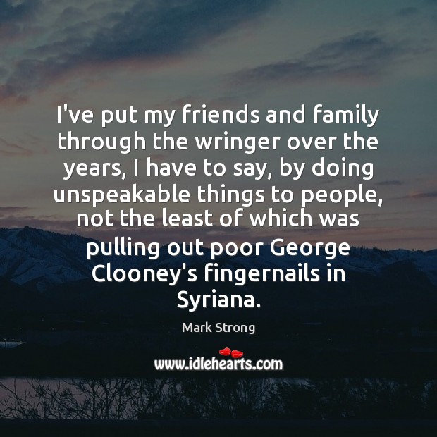 I’ve put my friends and family through the wringer over the years, Image