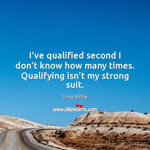 I’ve qualified second I don’t know how many times. Qualifying isn’t my strong suit. Greg Biffle Picture Quote