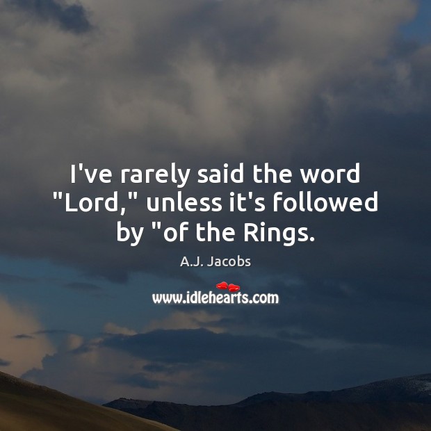 I’ve rarely said the word “Lord,” unless it’s followed by “of the Rings. A.J. Jacobs Picture Quote