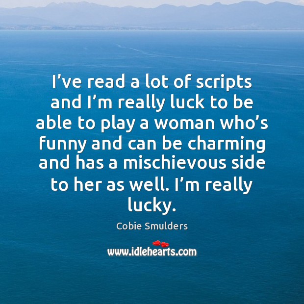 I’ve read a lot of scripts and I’m really luck Cobie Smulders Picture Quote