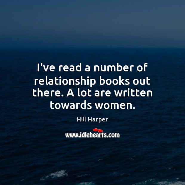 I’ve read a number of relationship books out there. A lot are written towards women. Hill Harper Picture Quote