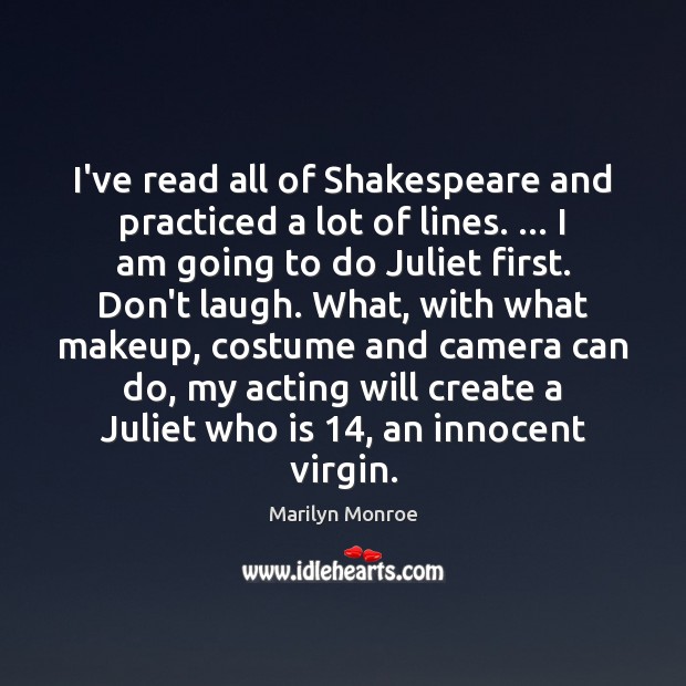 I’ve read all of Shakespeare and practiced a lot of lines. … I Image