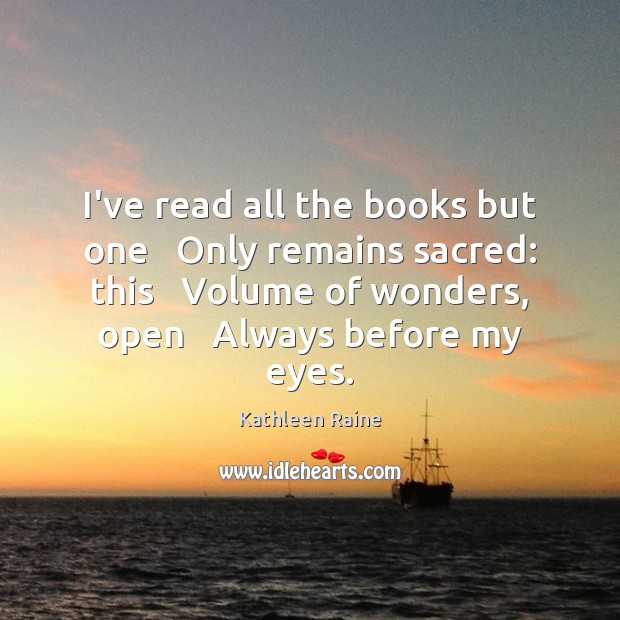 I’ve read all the books but one   Only remains sacred: this   Volume Kathleen Raine Picture Quote