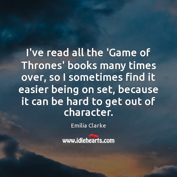 I’ve read all the ‘Game of Thrones’ books many times over, so Emilia Clarke Picture Quote