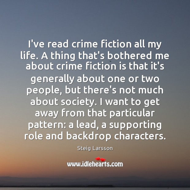 I’ve read crime fiction all my life. A thing that’s bothered me Steig Larsson Picture Quote