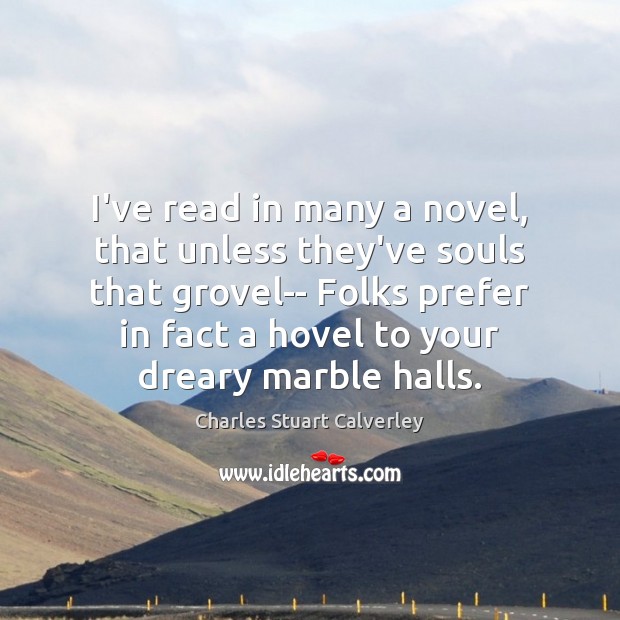 I’ve read in many a novel, that unless they’ve souls that grovel– Charles Stuart Calverley Picture Quote