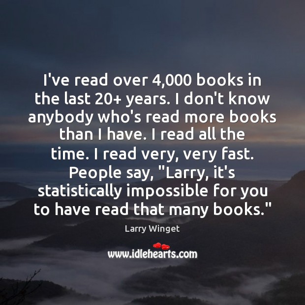 I’ve read over 4,000 books in the last 20+ years. I don’t know anybody Image