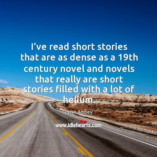 I’ve read short stories that are as dense as a 19th century novel and novels that really Lynn Abbey Picture Quote