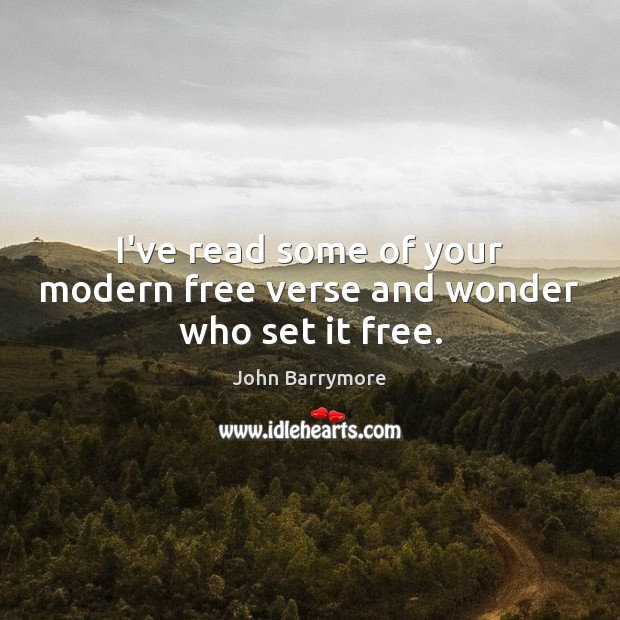 I’ve read some of your modern free verse and wonder who set it free. Image