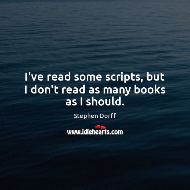 I’ve read some scripts, but I don’t read as many books as I should. Image
