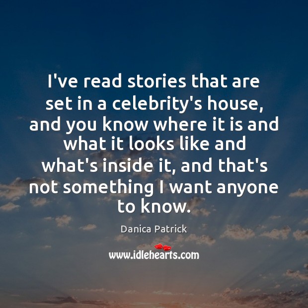 I’ve read stories that are set in a celebrity’s house, and you Danica Patrick Picture Quote