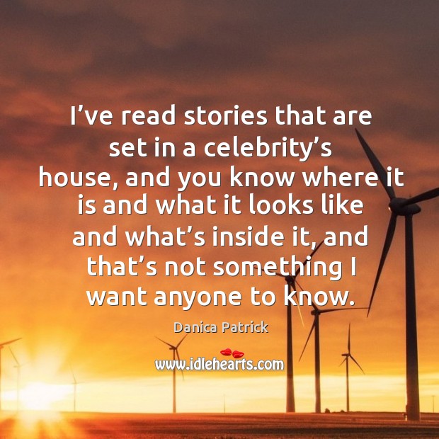 I’ve read stories that are set in a celebrity’s house, and you know where it is and what it looks Danica Patrick Picture Quote