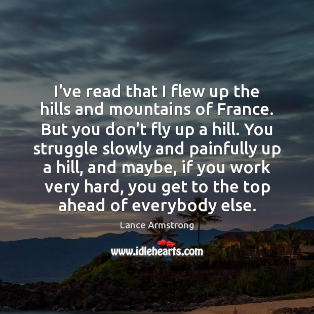 I’ve read that I flew up the hills and mountains of France. Lance Armstrong Picture Quote