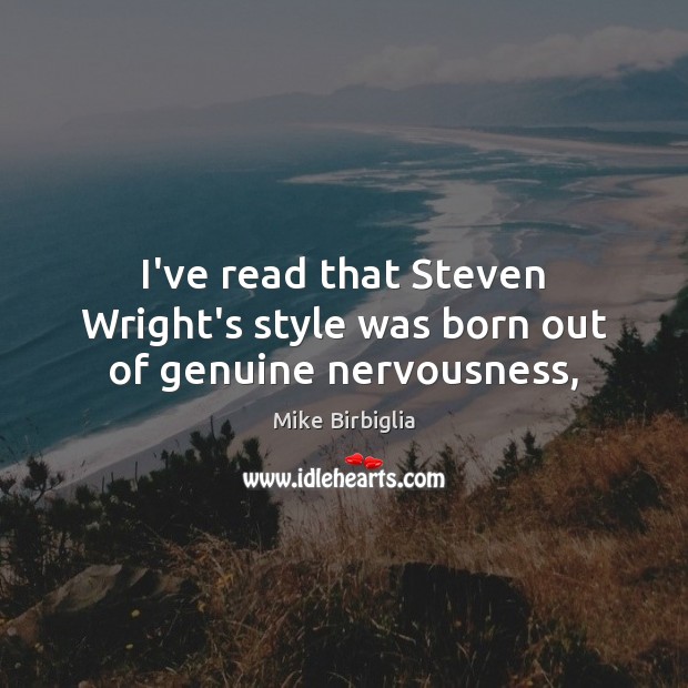 I’ve read that Steven Wright’s style was born out of genuine nervousness, Image