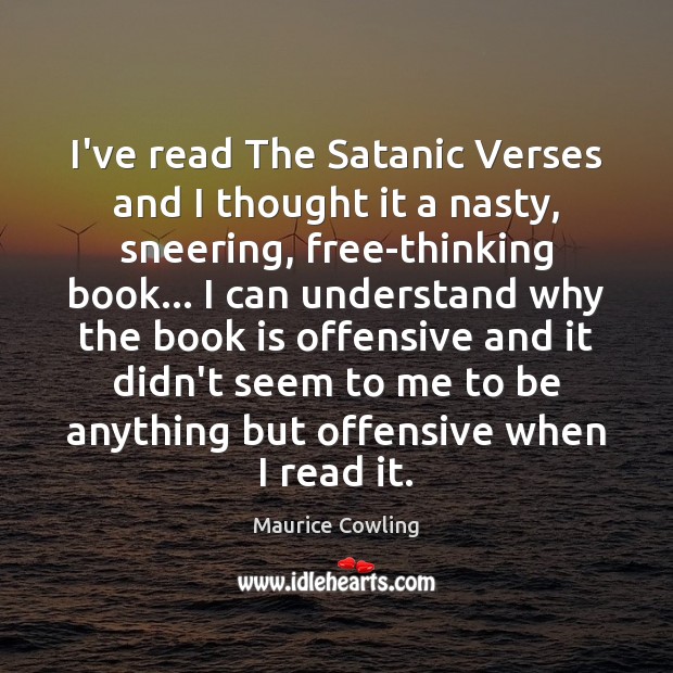 I’ve read The Satanic Verses and I thought it a nasty, sneering, Maurice Cowling Picture Quote