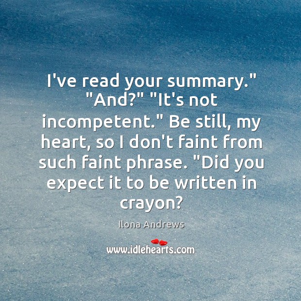 I’ve read your summary.” “And?” “It’s not incompetent.” Be still, my heart, Image