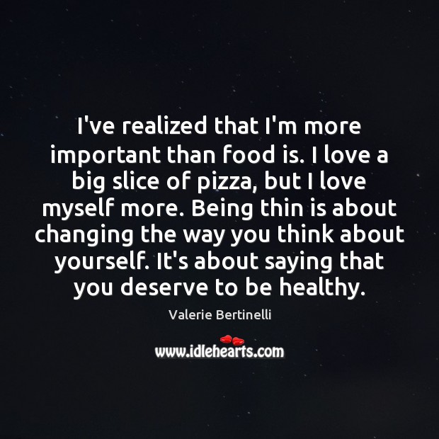 I’ve realized that I’m more important than food is. I love a Valerie Bertinelli Picture Quote