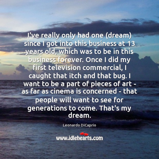 I’ve really only had one (dream) since I got into this business Leonardo DiCaprio Picture Quote