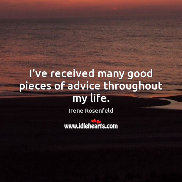 I’ve received many good pieces of advice throughout my life. Irene Rosenfeld Picture Quote