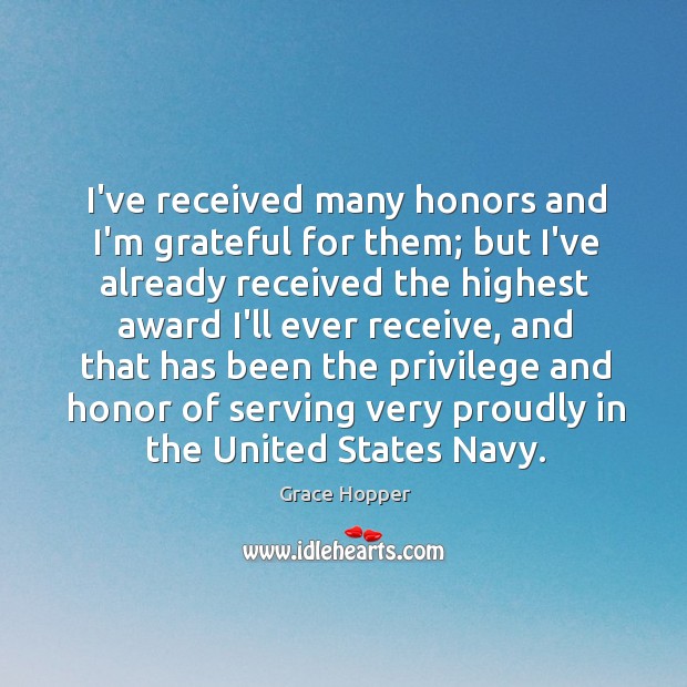 I’ve received many honors and I’m grateful for them; but I’ve already Grace Hopper Picture Quote