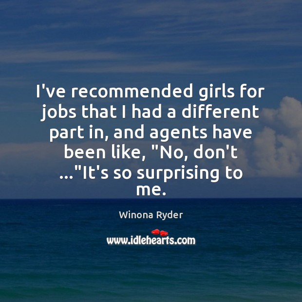 I’ve recommended girls for jobs that I had a different part in, Winona Ryder Picture Quote