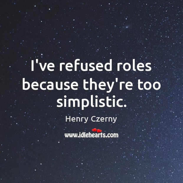 I’ve refused roles because they’re too simplistic. Image