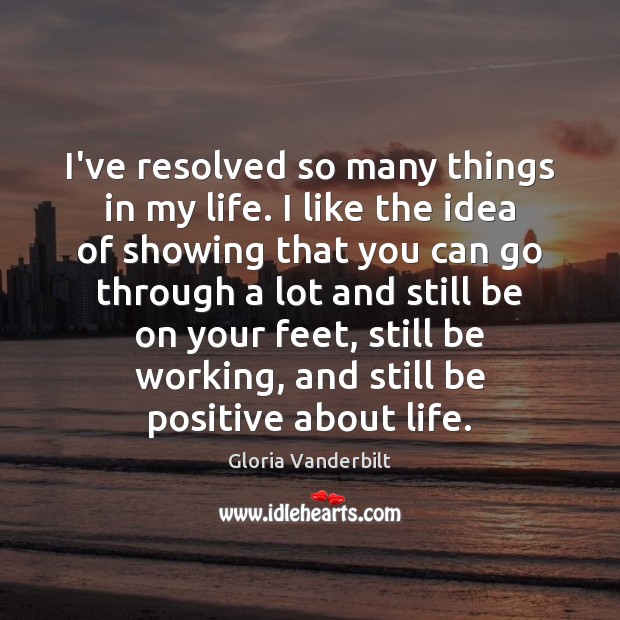 I’ve resolved so many things in my life. I like the idea Gloria Vanderbilt Picture Quote