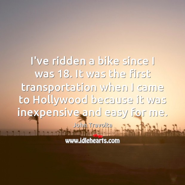 I’ve ridden a bike since I was 18. It was the first transportation John Travolta Picture Quote