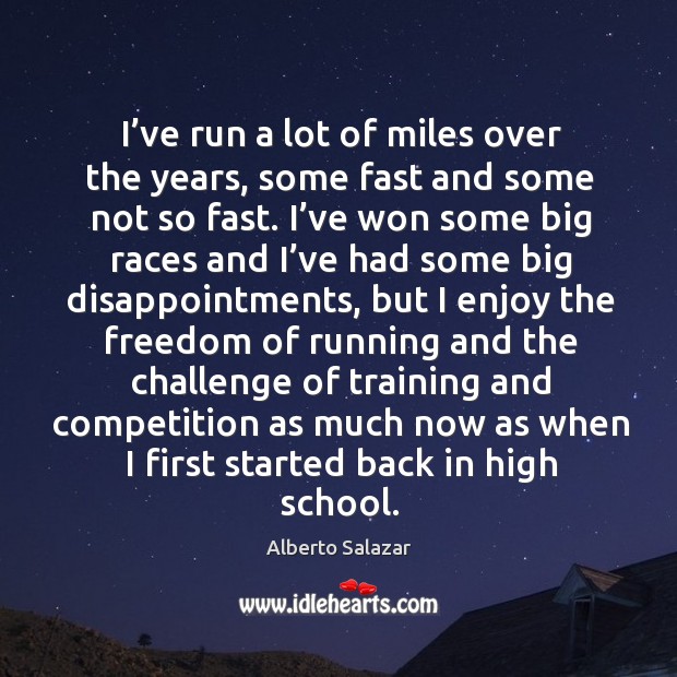 I’ve run a lot of miles over the years, some fast and some not so fast. Alberto Salazar Picture Quote
