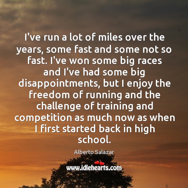 I’ve run a lot of miles over the years, some fast and Alberto Salazar Picture Quote