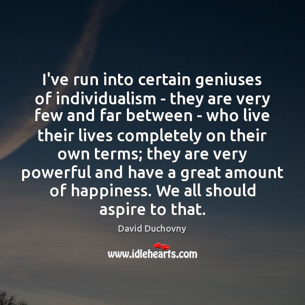 I’ve run into certain geniuses of individualism – they are very few David Duchovny Picture Quote