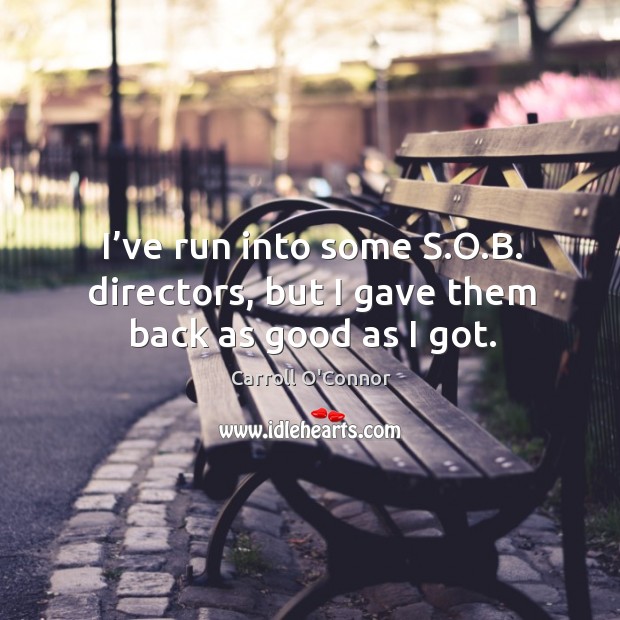I’ve run into some s.o.b. Directors, but I gave them back as good as I got. Image