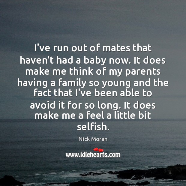I’ve run out of mates that haven’t had a baby now. It Nick Moran Picture Quote
