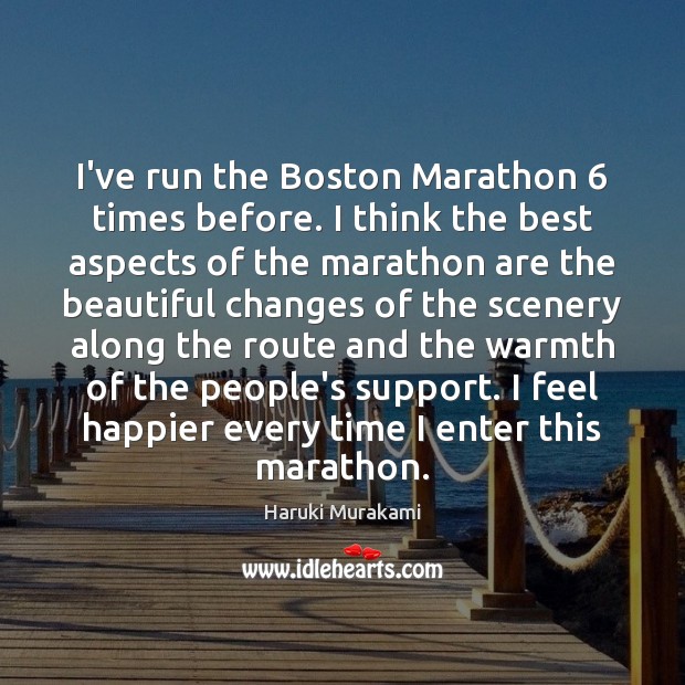 I’ve run the Boston Marathon 6 times before. I think the best aspects Haruki Murakami Picture Quote