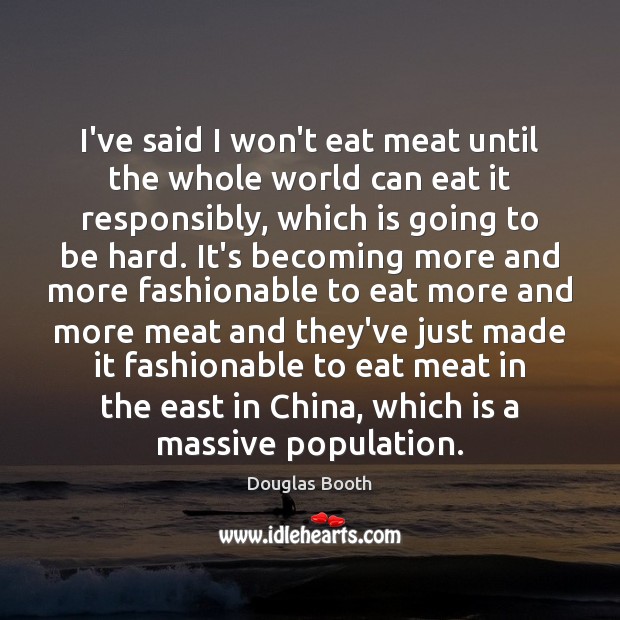 I’ve said I won’t eat meat until the whole world can eat Image