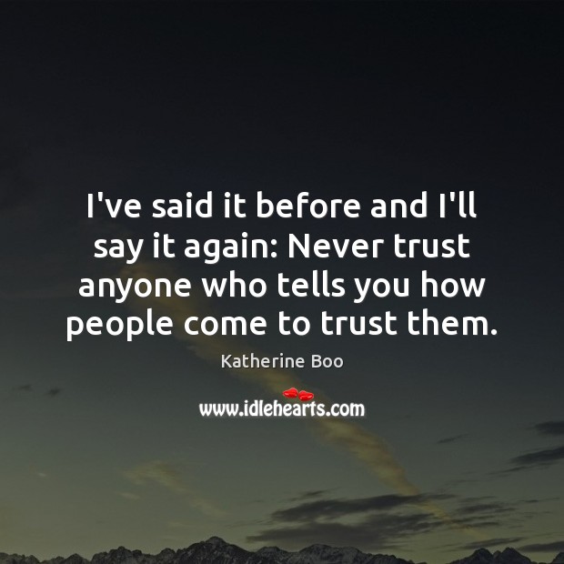 I’ve said it before and I’ll say it again: Never trust anyone Never Trust Quotes Image