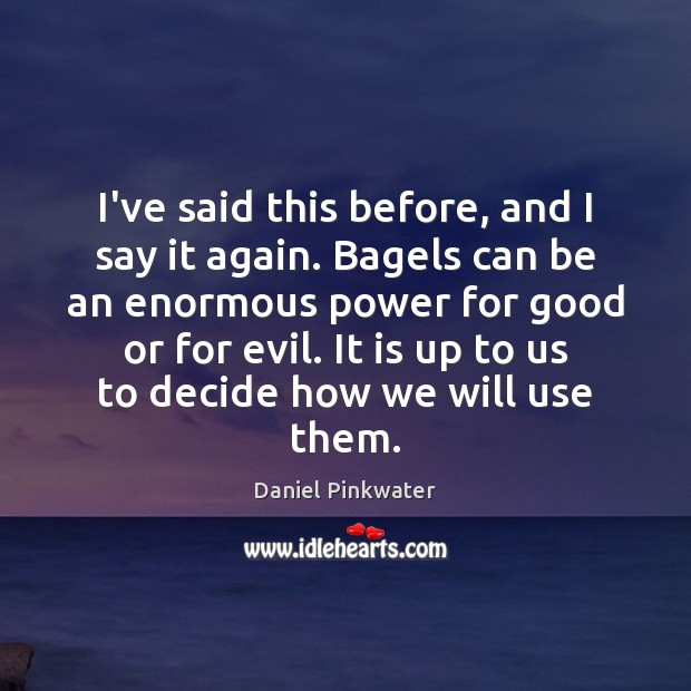 I’ve said this before, and I say it again. Bagels can be Daniel Pinkwater Picture Quote