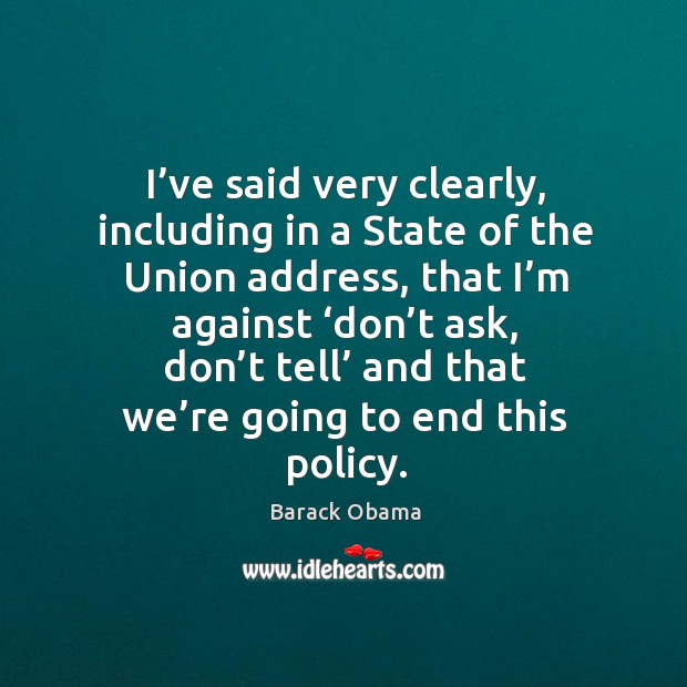 I’ve said very clearly, including in a state of the union address, that I’m against Barack Obama Picture Quote