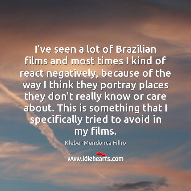 I’ve seen a lot of Brazilian films and most times I kind Kleber Mendonca Filho Picture Quote