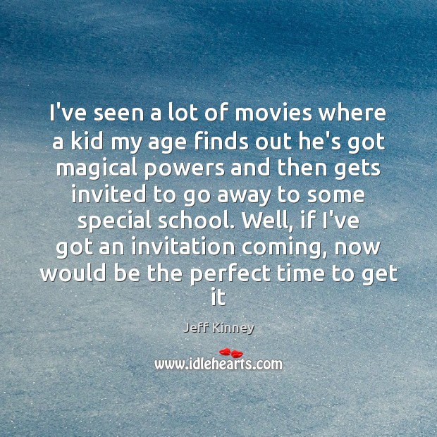 I’ve seen a lot of movies where a kid my age finds Jeff Kinney Picture Quote