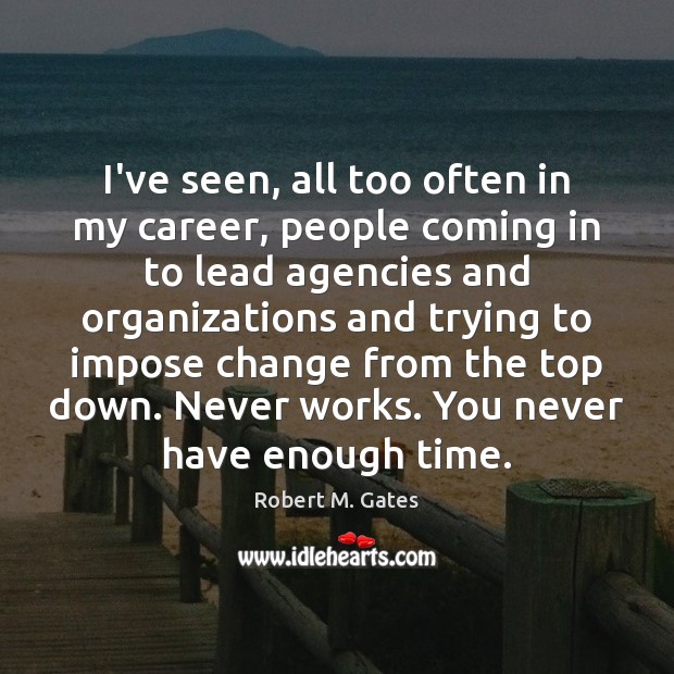 I’ve seen, all too often in my career, people coming in to Robert M. Gates Picture Quote